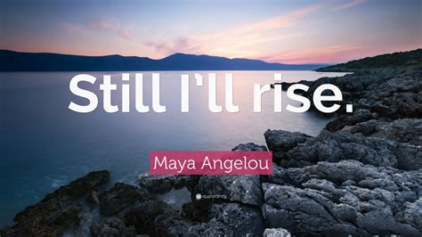 Maya Angelou Quote: “Still I’ll rise.” (12 wallpapers) - Quotefancy