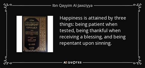 Ibn Qayyim Al-Jawziyya quote: Happiness is attained by three things ...