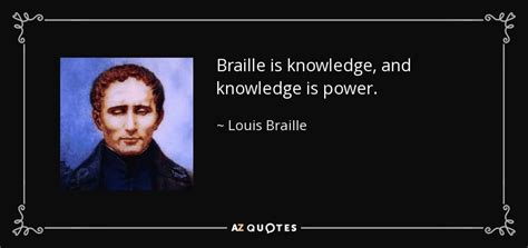 Louis Braille quote: Braille is knowledge, and knowledge is power.