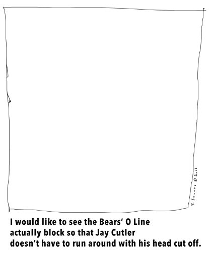 I hope the new O Line can block so that Jay Cutler doesn't have to run ...