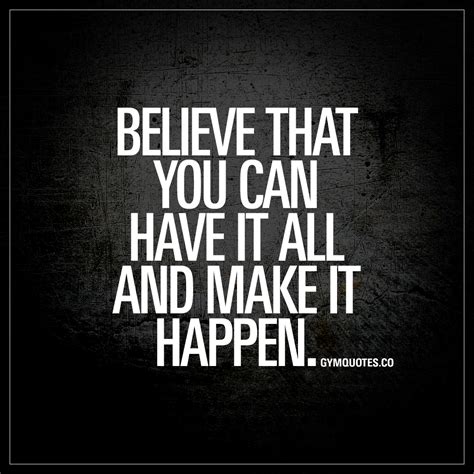 Believe that you can have it all and make it happen | Gym Motivation Quote