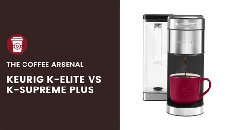 Keurig K-Elite Vs K-Supreme Plus: Which One To Choose? | The Coffee Arsenal