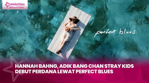 Hannah Bahng, Adik Bang Chan Stray Kids Debut Perdana lewat Perfect Blues