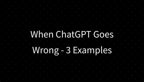 When ChatGPT Goes Wrong - 3 Examples