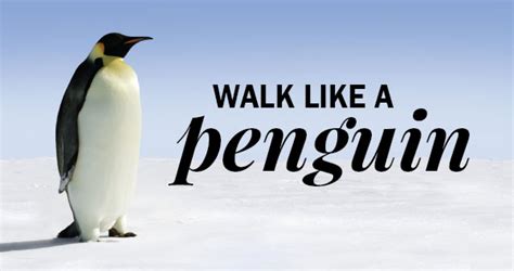 Walk like a penguin!