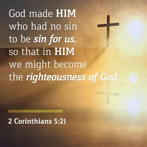 2 Corinthians 5:21, God made him who had no sin to be sin for us, so that in him we might becom ...