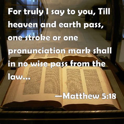 Matthew 5:18 For truly I say to you, Till heaven and earth pass, one stroke or one pronunciation ...