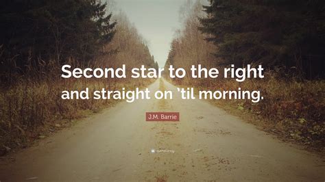 J.M. Barrie Quote: “Second star to the right and straight on ’til morning.”