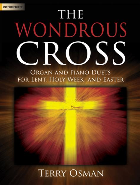 The Wondrous Cross: Organ and Piano Duets for Lent, Holy Week, and Easter