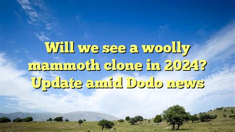 Will We See A Woolly Mammoth Clone In 2024? Update Amid Dodo News