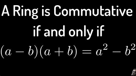 A Ring is Commutative iff (a - b)(a + b) = a^2 - b^2 Proof - YouTube