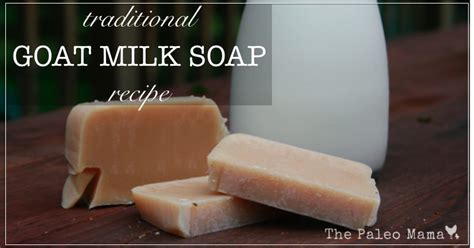 Traditional Goat Milk Soap Recipe - The Paleo Mama