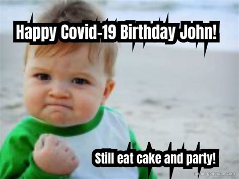 Happy Covid-19 Birthday John! Still eat cake and party! - Meme Generator