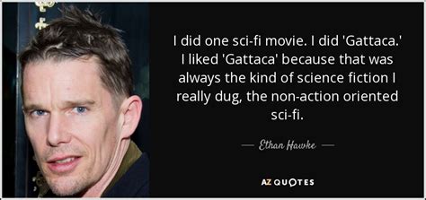 Ethan Hawke quote: I did one sci-fi movie. I did 'Gattaca.' I liked...