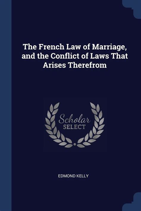 The French Law of Marriage, and the Conflict of Laws That Arises Therefrom - Edmond Kelly ...