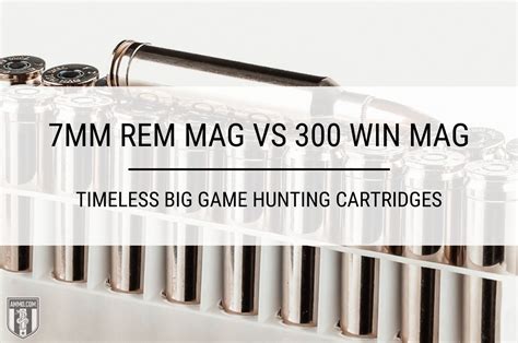 7mm Rem Mag vs 300 Win Mag: Timeless Big Game Hunting Cartridges