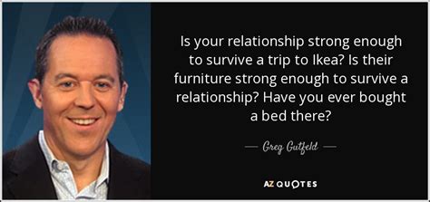 Greg Gutfeld quote: Is your relationship strong enough to survive a ...