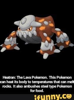 Heatran: The Lava Pokemon. This Pokemon can heat its body to temperatures that can melt rocks ...