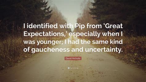 David Nicholls Quote: “I identified with Pip from ‘Great Expectations,’ especially when I was ...