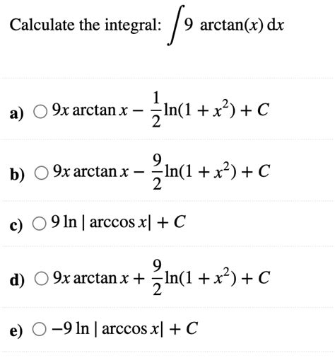 Solved Calculate the integral: (9 arctan(r) de 1 a) O 9x | Chegg.com