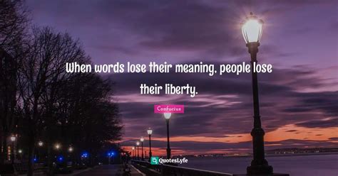 When words lose their meaning, people lose their liberty.... Quote by ...