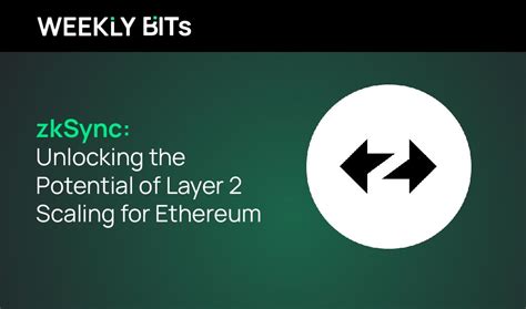 zkSync: Unlocking the Potential of Layer 2 Scaling for Ethereum