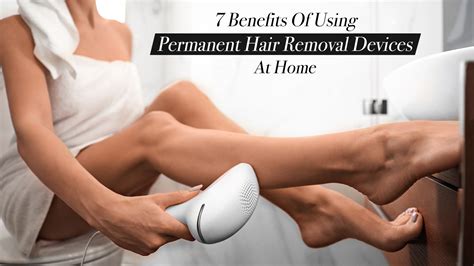 7 Benefits of Using Permanent Hair Removal Devices at Home – The ...