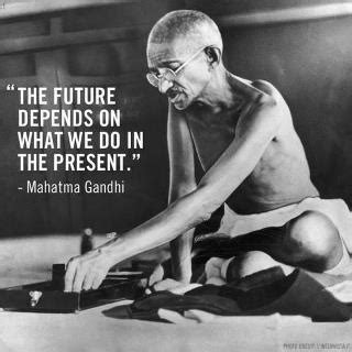 Mahatma Gandhi Quotes The Future Depends On What We Do In The Present ...