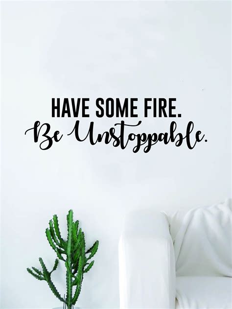 Have Some Fire Be Unstoppable Quote Decal Sticker Wall Vinyl Art Home ...