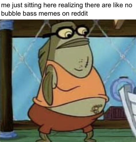 Some one make a bubble bass meme : r/BikiniBottomTwitter