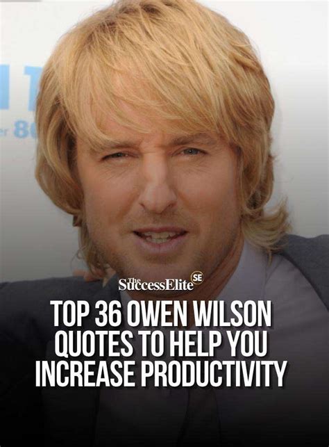 Top 36 Owen Wilson Quotes To Help You Increase Productivity