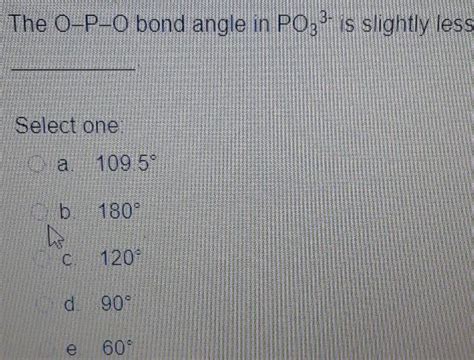 Solved The O-P-0 bond angle in PO3?- is slightly less Select | Chegg.com