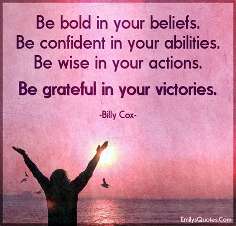 Be bold in your beliefs. Be confident in your abilities. Be wise in ...