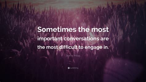 Jeanne Phillips Quote: “Sometimes the most important conversations are the most difficult to ...