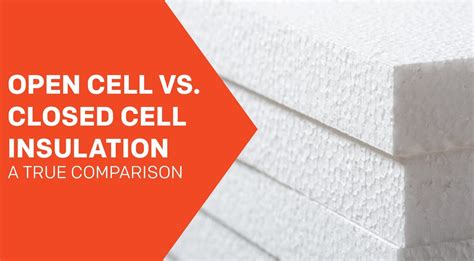 Open Cell vs. Closed Cell Insulation