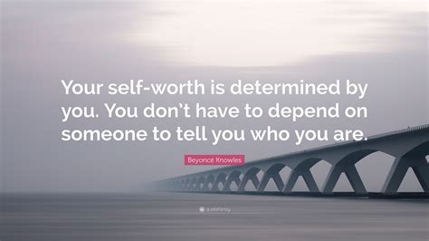 Beyoncé Knowles Quote: “Your self-worth is determined by you. You don’t have to depend on ...