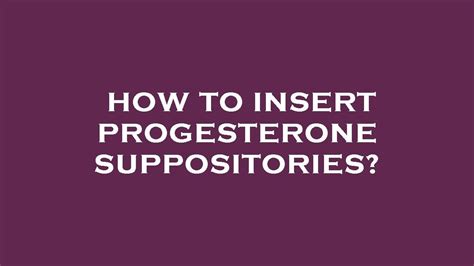 How to insert progesterone suppositories? - YouTube