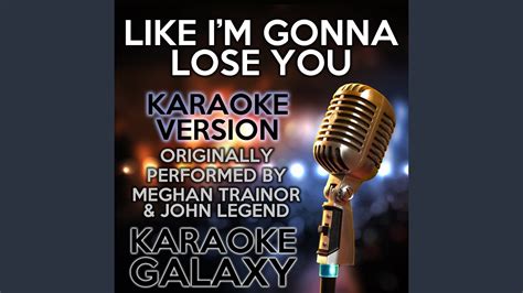 Like I'm Gonna Lose You (Karaoke Version) (Originally Performed By Meghan Trainor & John Legend ...