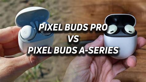 Google Pixel Buds A-Series vs Google Pixel Buds Pro - SoundGuys