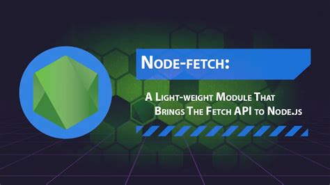 Node-fetch: A Light-weight Module That Brings The Fetch API to Node.js