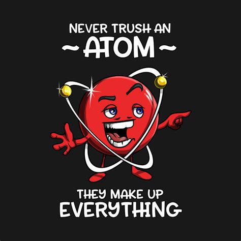 Never Trust An Atom Funny Chemistry Science Joke - Atom Chemistry Joke - T-Shirt | TeePublic