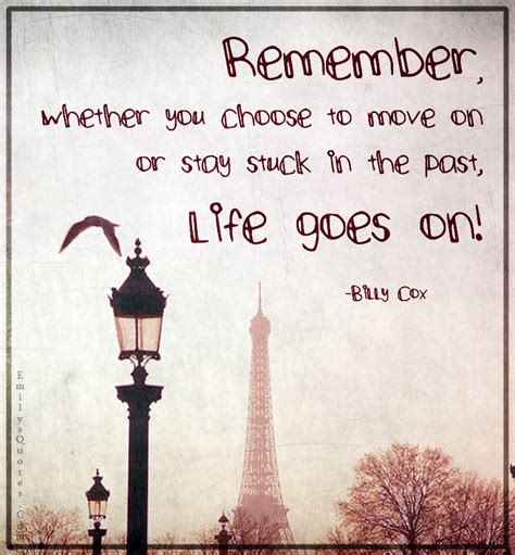 Remember, whether you choose to move on or stay stuck in the past, life goes on! | Popular ...