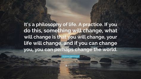 Vivienne Westwood Quote: “It’s a philosophy of life. A practice. If you do this, something will ...