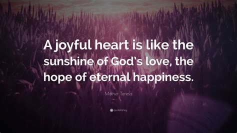 Mother Teresa Quote: “A joyful heart is like the sunshine of God’s love, the hope of eternal ...