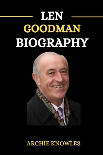 LEN GOODMAN BIOGRAPHY: A Journey Through Ballroom Dancing and Beyond by Archie Knowles | Goodreads