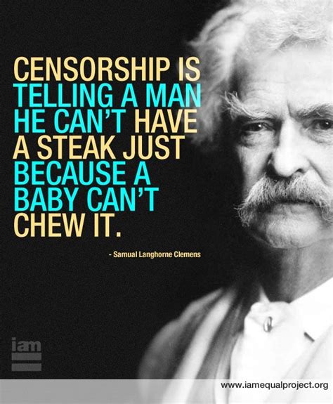 Censorship is telling a man he can't have a steak just because a baby can't chew it. - Mark ...