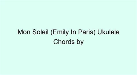 Mon Soleil (Emily In Paris) Ukulele Chords by Ashley Park - Ukulele ...