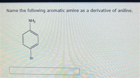 Solved Name the following aromatic amine as a derivative of | Chegg.com