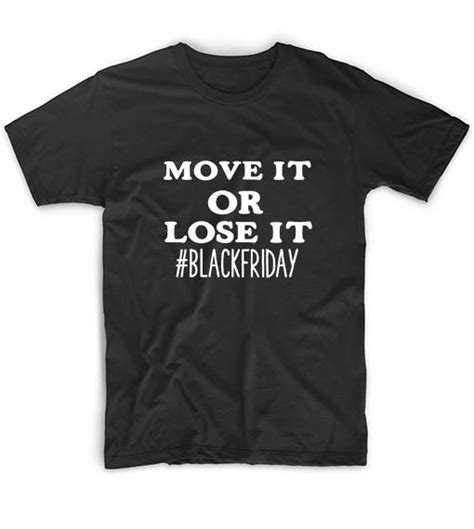 Move It Or Lose It Black Friday Funny Quote Tshirts Tee Shirts Quote