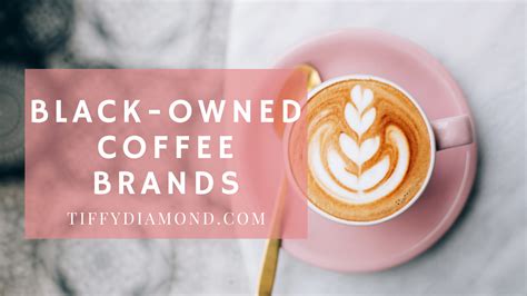 20+ Black Owned Coffee Brands 2020 [Growing List] — TIFFY DIAMOND